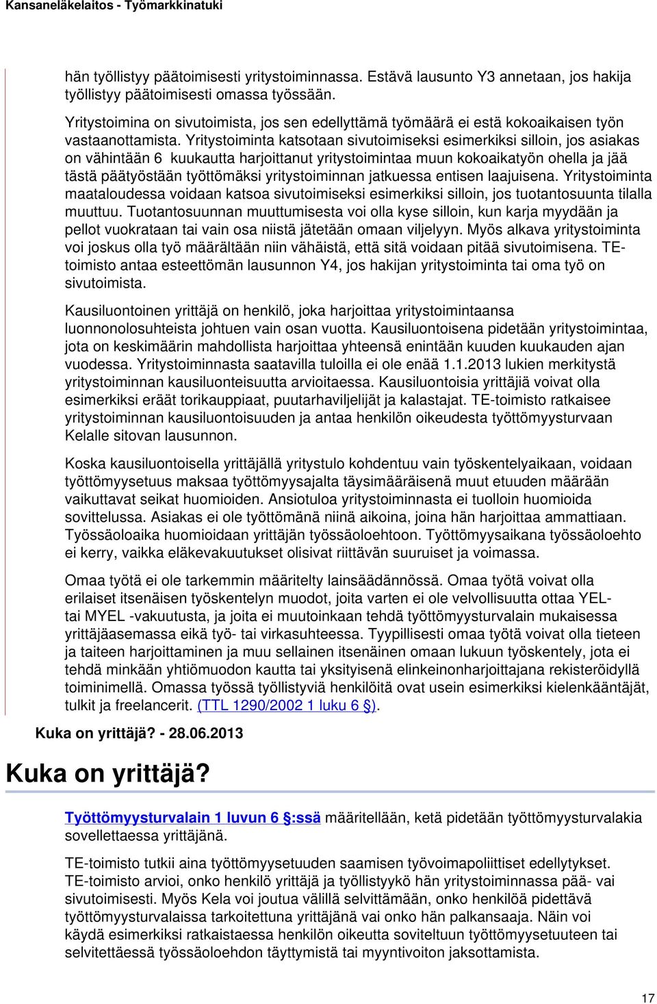 Yritystoiminta katsotaan sivutoimiseksi esimerkiksi silloin, jos asiakas on vähintään 6 kuukautta harjoittanut yritystoimintaa muun kokoaikatyön ohella ja jää tästä päätyöstään työttömäksi