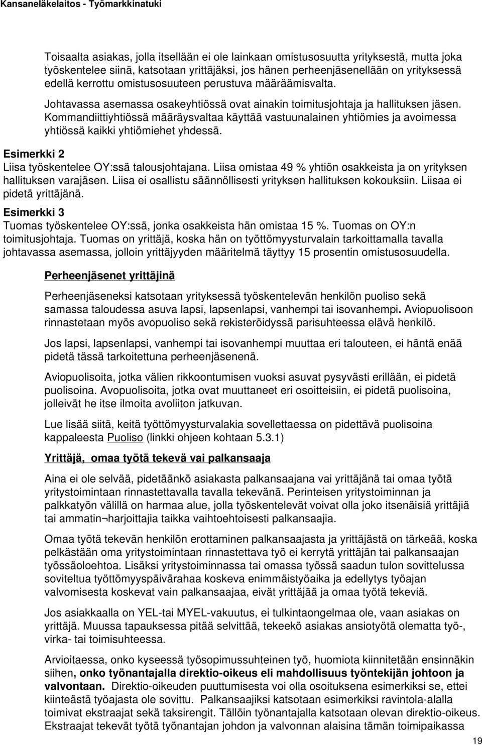 Kommandiittiyhtiössä määräysvaltaa käyttää vastuunalainen yhtiömies ja avoimessa yhtiössä kaikki yhtiömiehet yhdessä. Esimerkki 2 Liisa työskentelee OY:ssä talousjohtajana.