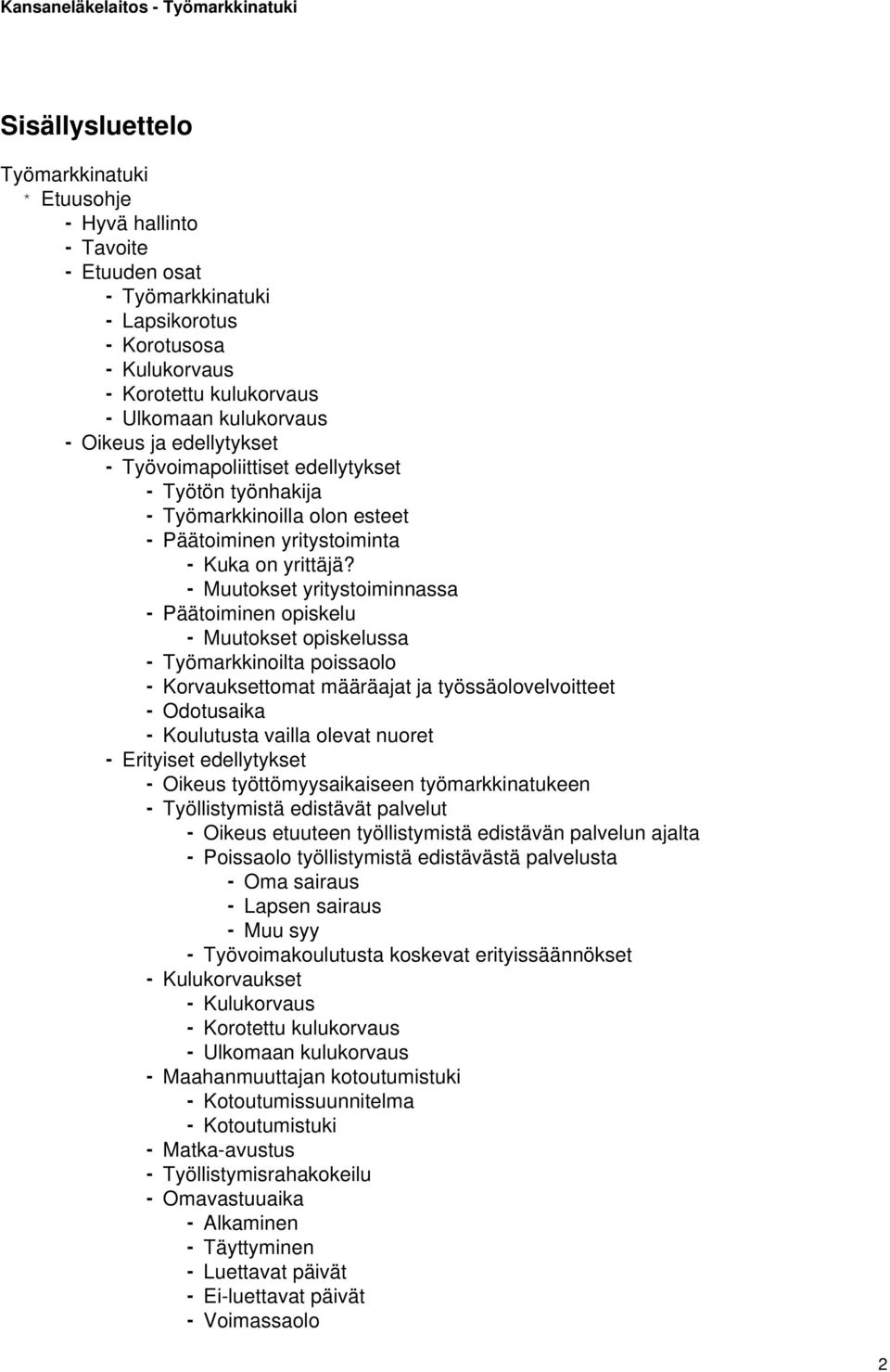 - Muutokset yritystoiminnassa - Päätoiminen opiskelu - Muutokset opiskelussa - Työmarkkinoilta poissaolo - Korvauksettomat määräajat ja työssäolovelvoitteet - Odotusaika - Koulutusta vailla olevat