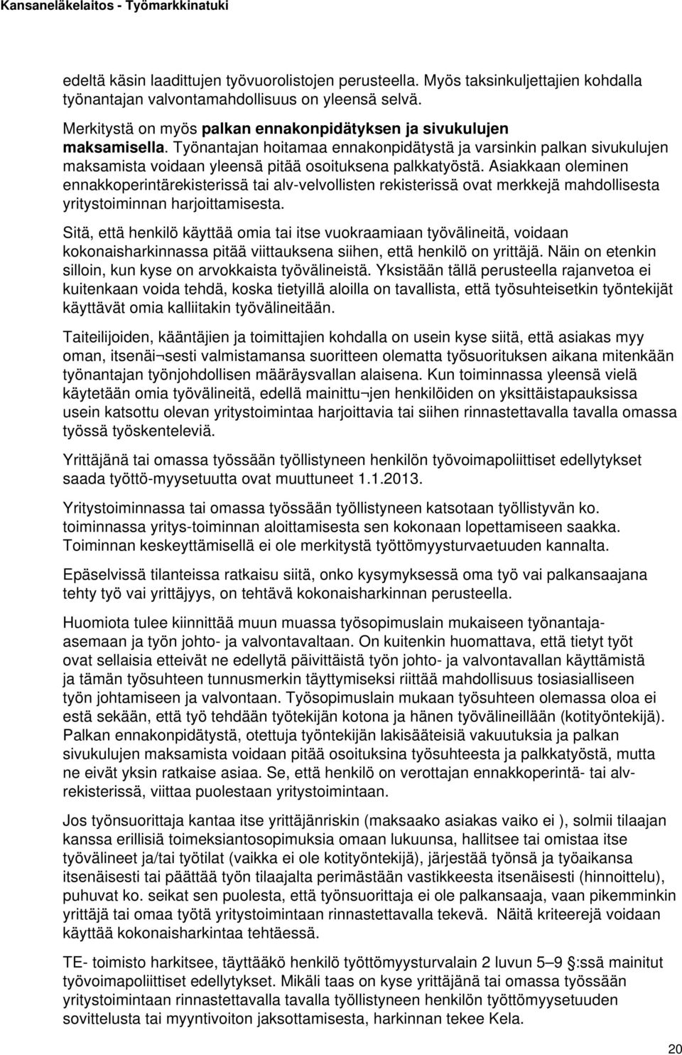 Työnantajan hoitamaa ennakonpidätystä ja varsinkin palkan sivukulujen maksamista voidaan yleensä pitää osoituksena palkkatyöstä.