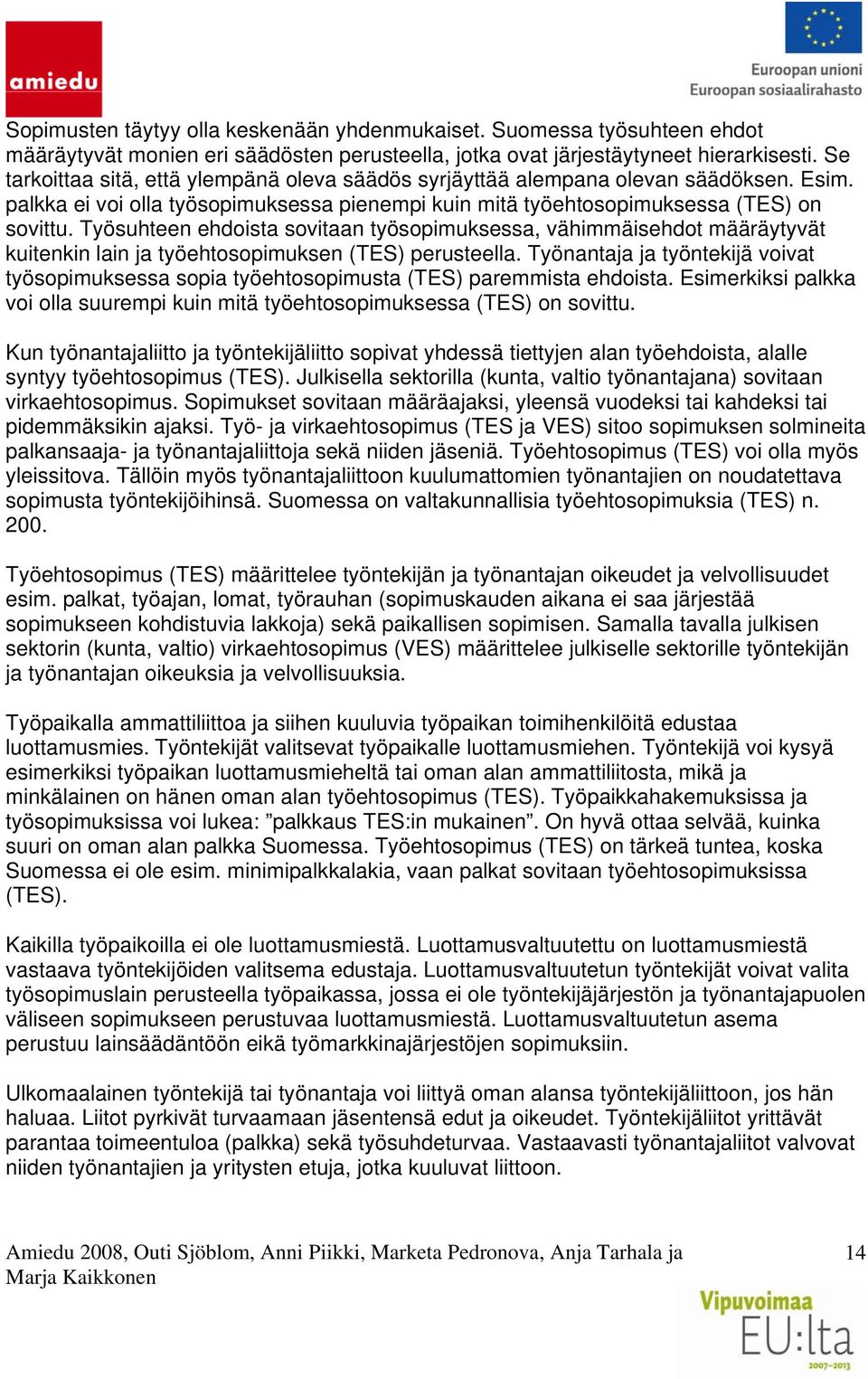 Työsuhteen ehdoista sovitaan työsopimuksessa, vähimmäisehdot määräytyvät kuitenkin lain ja työehtosopimuksen (TES) perusteella.