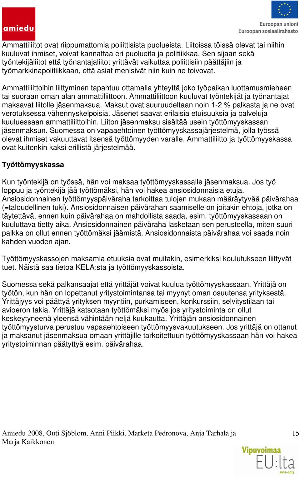 Ammattiliittoihin liittyminen tapahtuu ottamalla yhteyttä joko työpaikan luottamusmieheen tai suoraan oman alan ammattiliittoon.