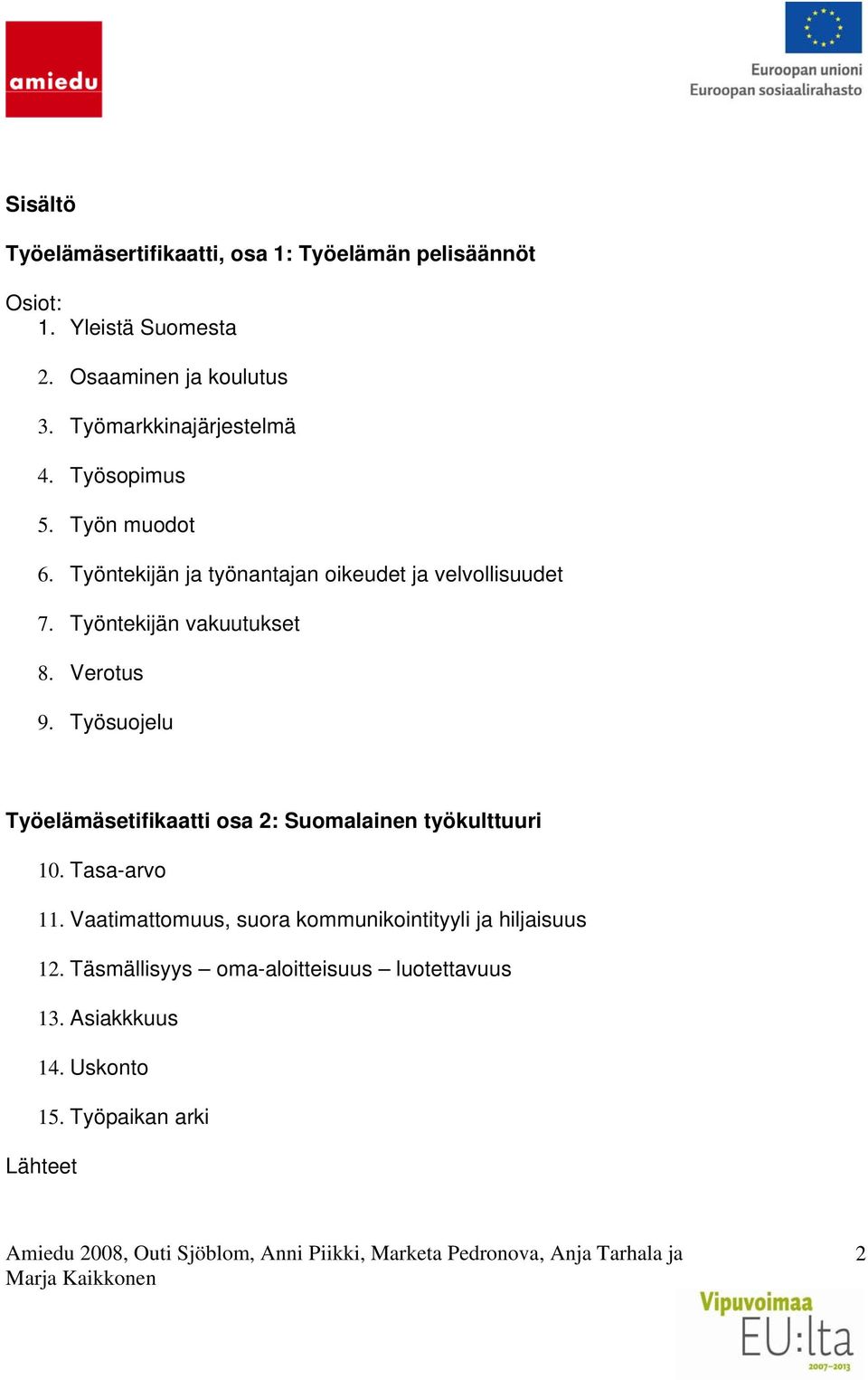 Työntekijän vakuutukset 8. Verotus 9. Työsuojelu Työelämäsetifikaatti osa 2: Suomalainen työkulttuuri 10. Tasa-arvo 11.