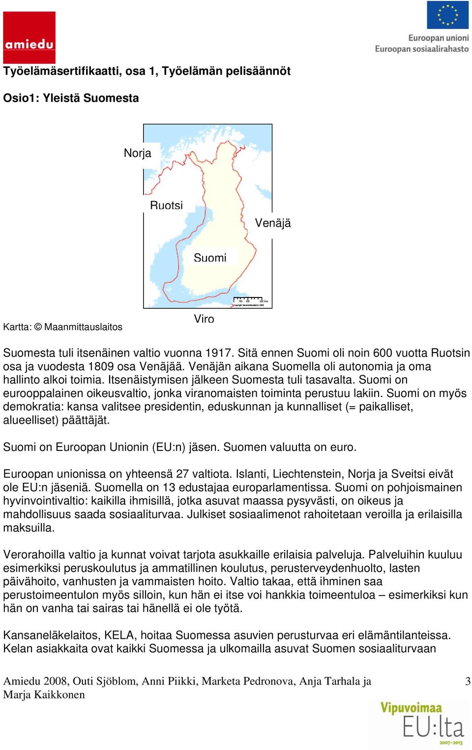 Suomi on eurooppalainen oikeusvaltio, jonka viranomaisten toiminta perustuu lakiin.