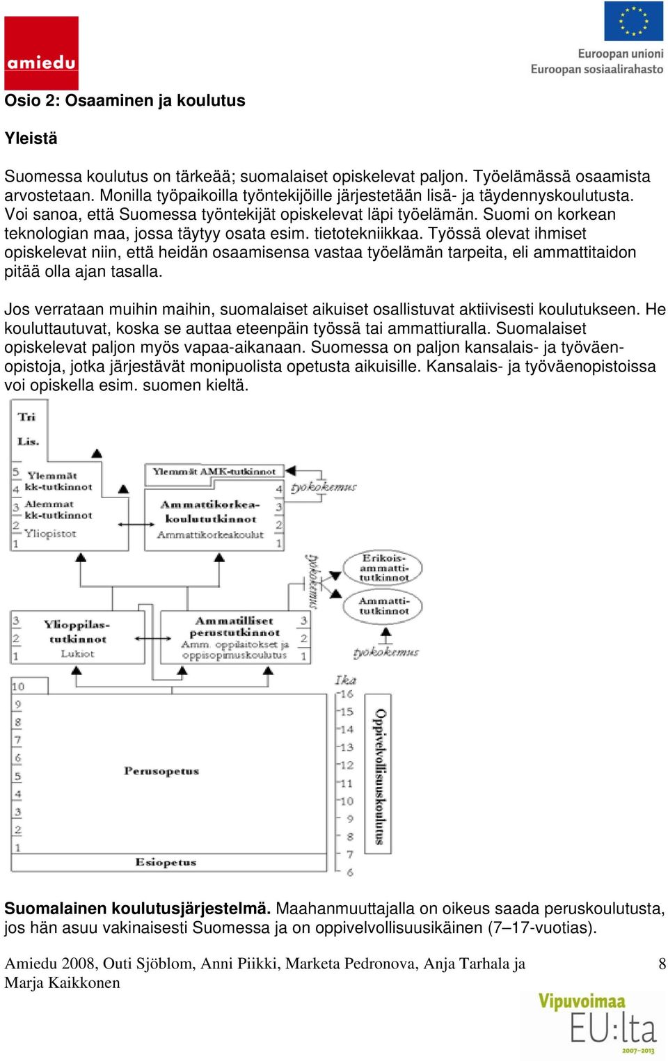 Suomi on korkean teknologian maa, jossa täytyy osata esim. tietotekniikkaa.