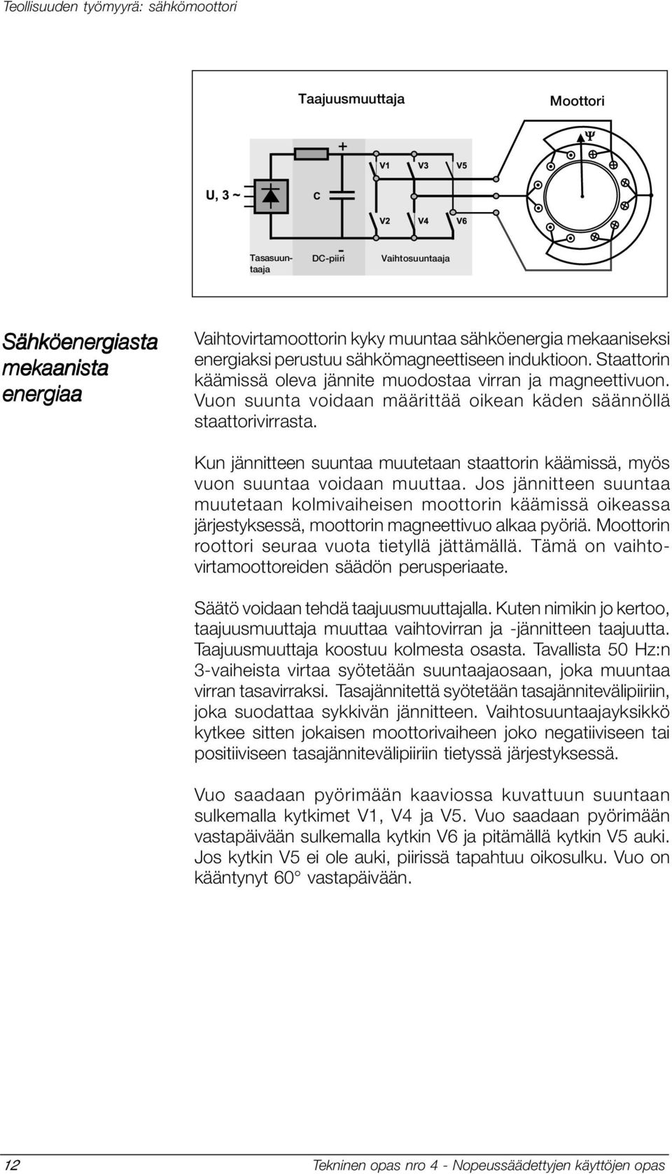 Kun jännitteen suuntaa muutetaan staattorin käämissä, myös vuon suuntaa voidaan muuttaa.