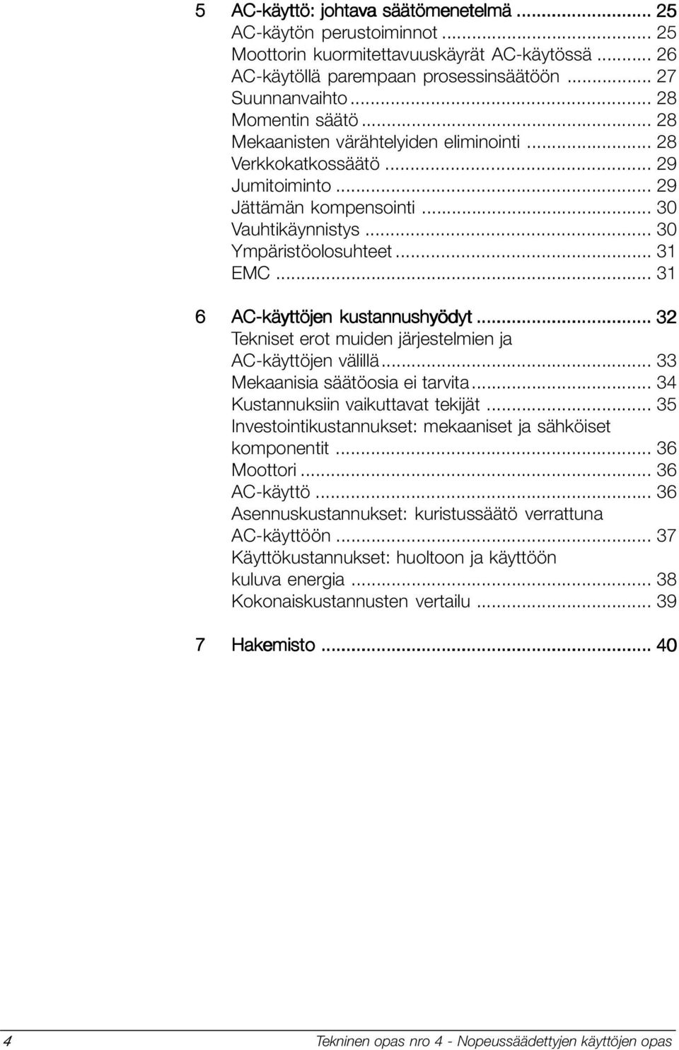 .. 31 6 AC-käyttöjen kustannushyödyt... 32 Tekniset erot muiden järjestelmien ja AC-käyttöjen välillä... 33 Mekaanisia säätöosia ei tarvita... 34 Kustannuksiin vaikuttavat tekijät.