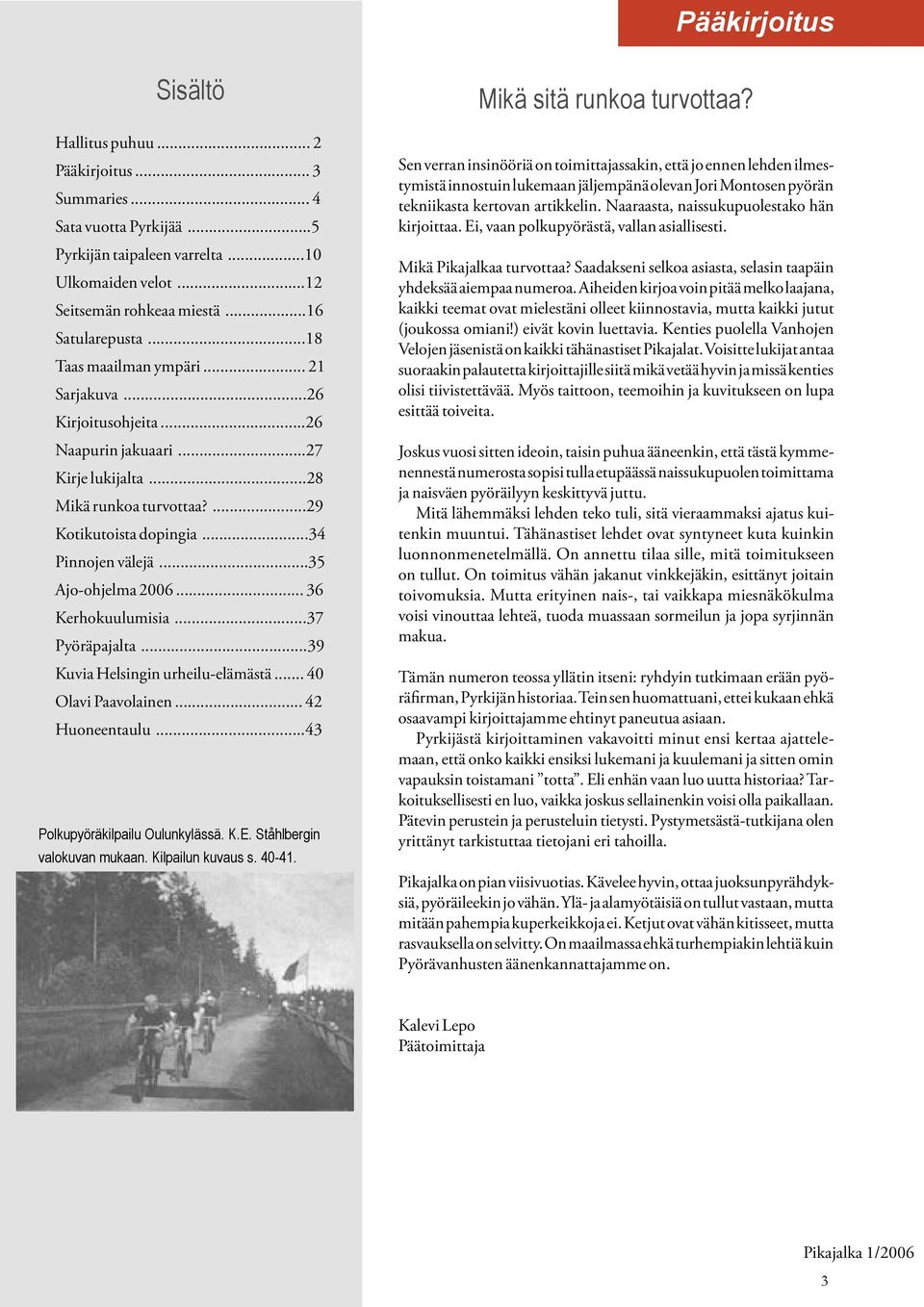 ..35 Ajo-ohjelma 2006... 36 Kerhokuulumisia...37 Pyöräpajalta...39 Kuvia Helsingin urheilu-elämästä... 40 Olavi Paavolainen... 42 Huoneentaulu...43 Polkupyöräkilpailu Oulunkylässä. K.E.
