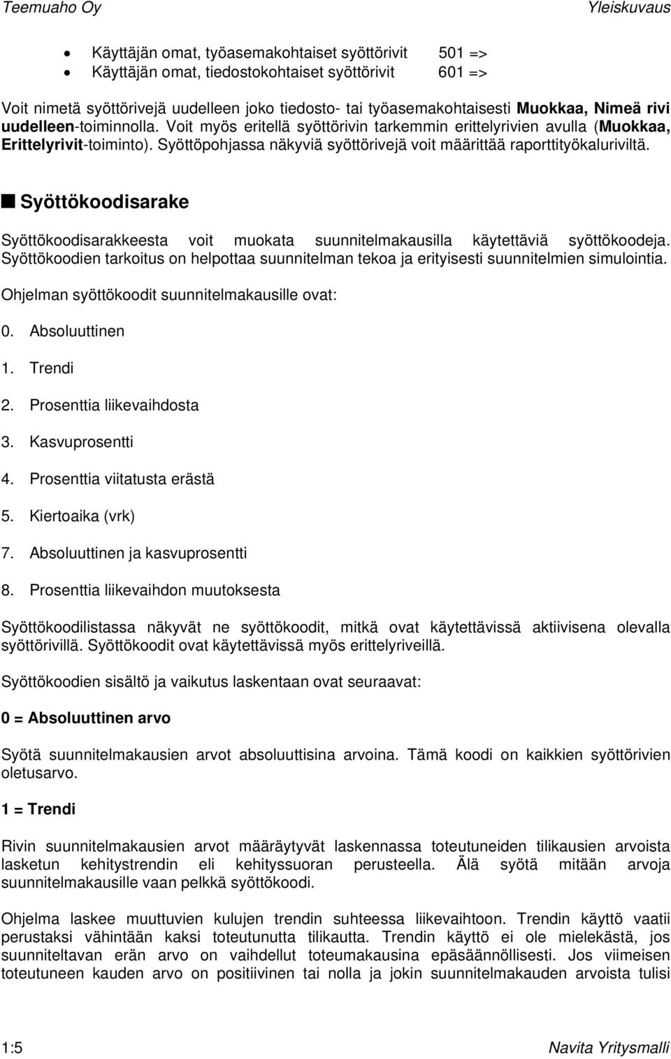 Syöttöpohjassa näkyviä syöttörivejä voit määrittää raporttityökaluriviltä. Syöttökoodisarake Syöttökoodisarakkeesta voit muokata suunnitelmakausilla käytettäviä syöttökoodeja.