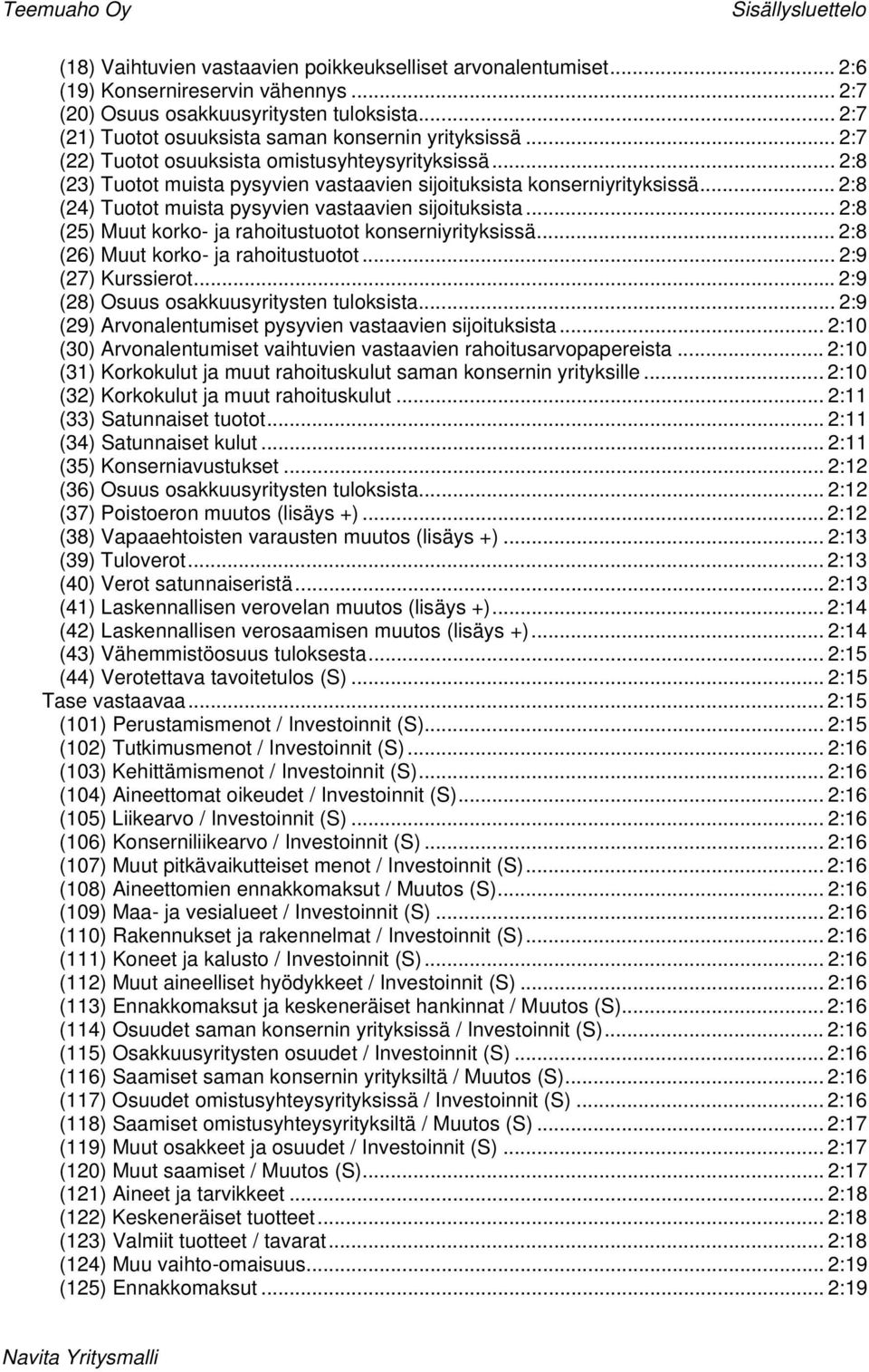 .. 2:8 (24) Tuotot muista pysyvien vastaavien sijoituksista... 2:8 (25) Muut korko- ja rahoitustuotot konserniyrityksissä... 2:8 (26) Muut korko- ja rahoitustuotot... 2:9 (27) Kurssierot.