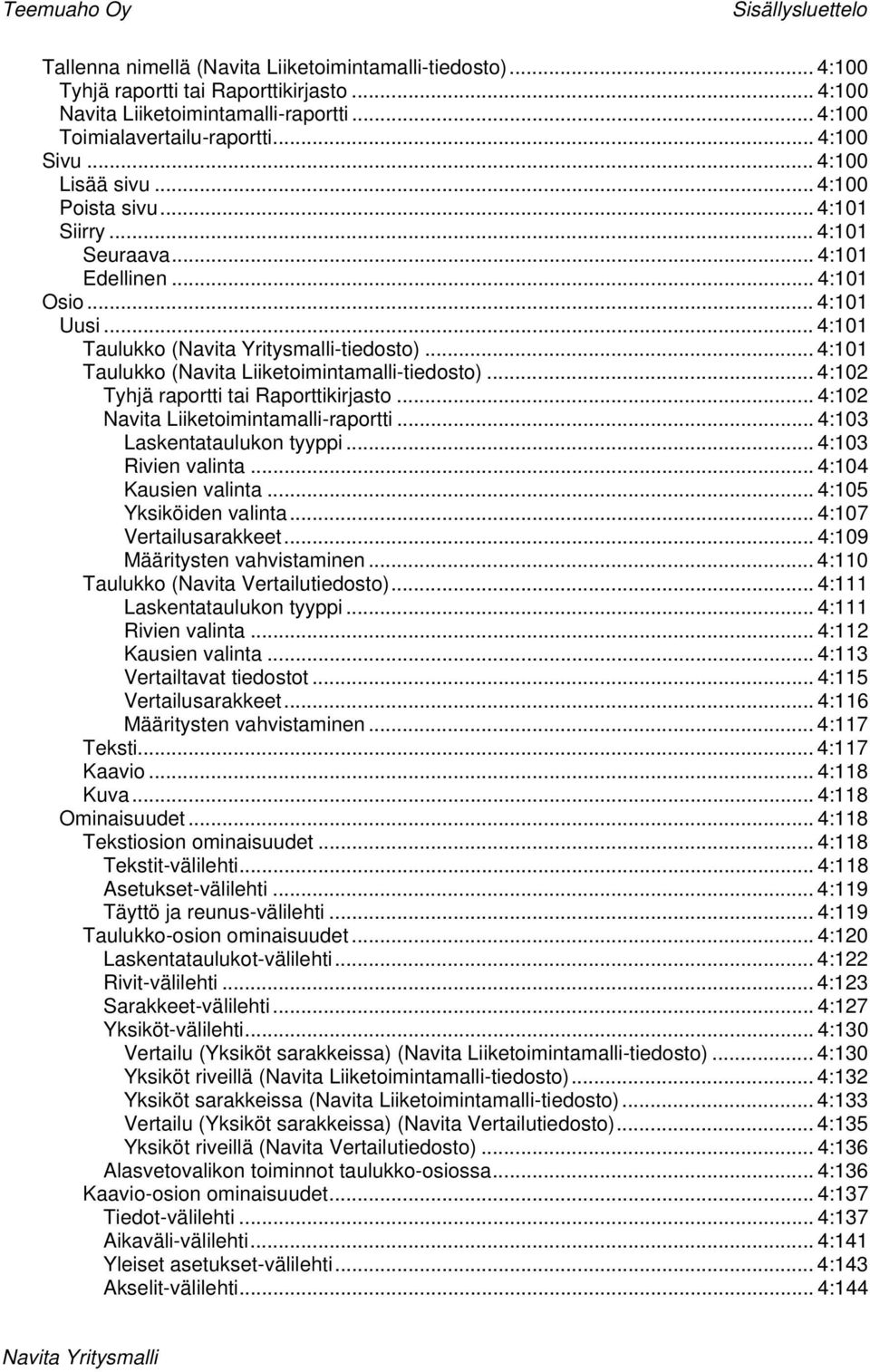 .. 4:101 Taulukko (Navita Yritysmalli-tiedosto)... 4:101 Taulukko (Navita Liiketoimintamalli-tiedosto)... 4:102 Tyhjä raportti tai Raporttikirjasto... 4:102 Navita Liiketoimintamalli-raportti.