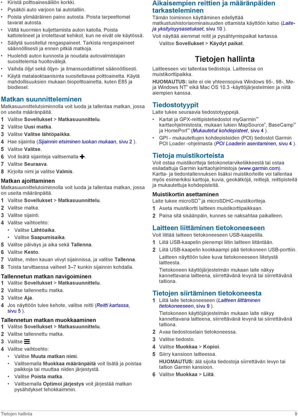 Huolehdi auton kunnosta ja noudata autovalmistajan suosittelemia huoltovälejä. Vaihda öljyt sekä öljyn- ja ilmansuodattimet säännöllisesti. Käytä matalaoktaanisinta suositeltavaa polttoainetta.