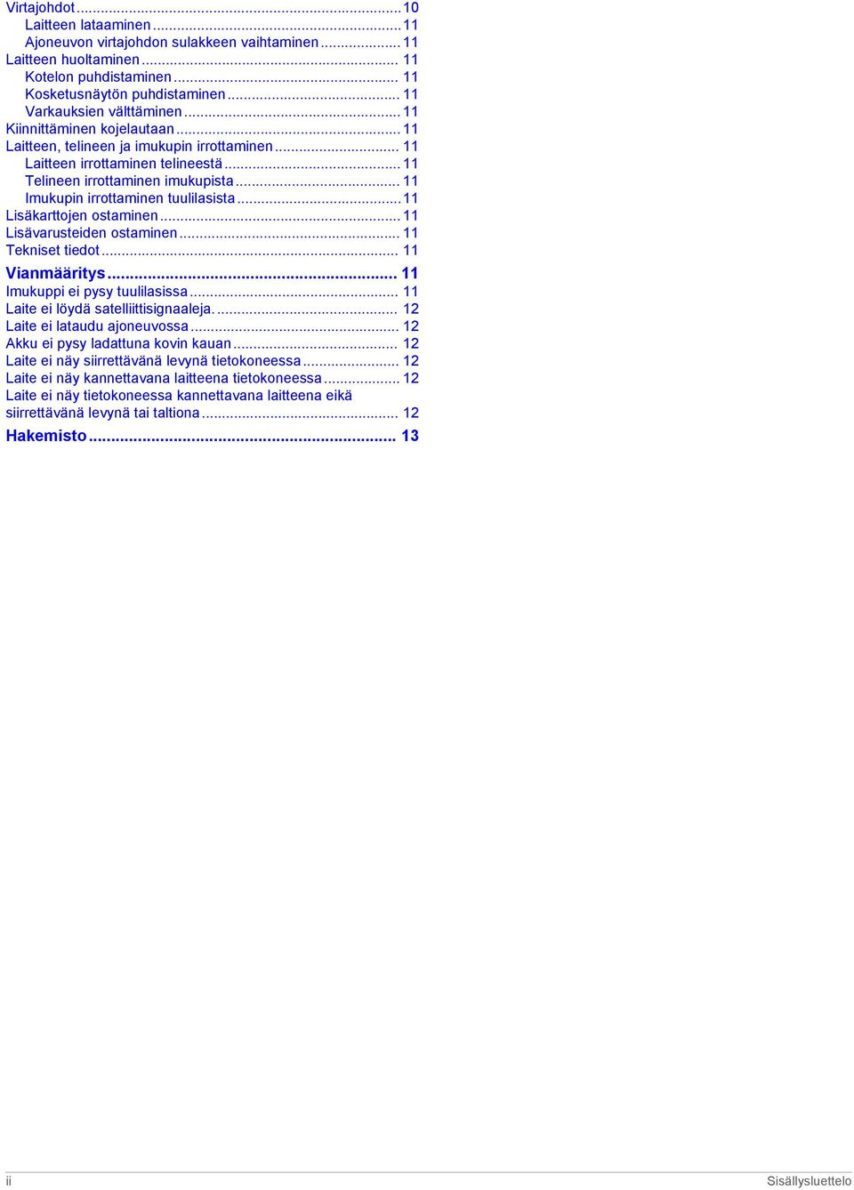 .. 11 Imukupin irrottaminen tuulilasista...11 Lisäkarttojen ostaminen... 11 Lisävarusteiden ostaminen... 11 Tekniset tiedot... 11 Vianmääritys... 11 Imukuppi ei pysy tuulilasissa.