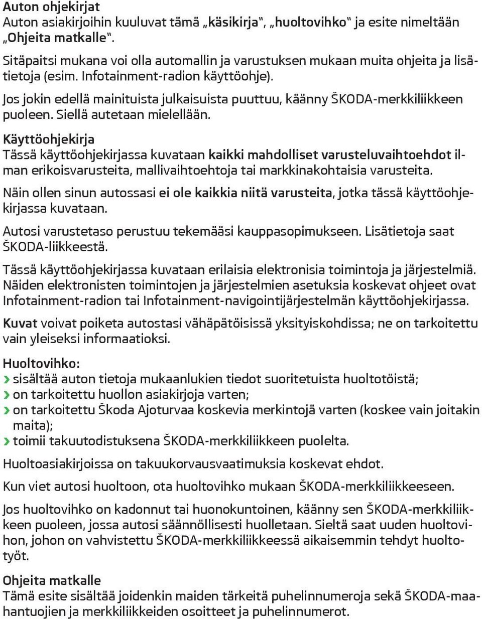 Jos jokin edellä mainituista julkaisuista puuttuu, käänny ŠKODA-merkkiliikkeen puoleen. Siellä autetaan mielellään.