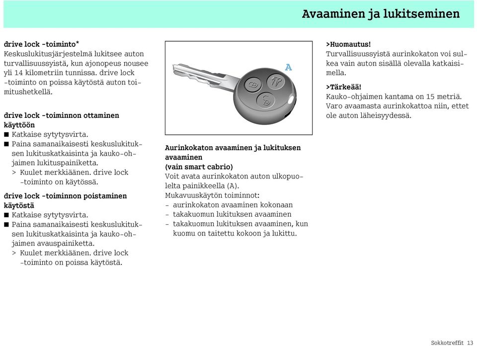 Paina samanaikaisesti keskuslukituksen lukituskatkaisinta ja kauko-ohjaimen lukituspainiketta. > Kuulet merkkiäänen. drive lock -toiminto on käytössä.