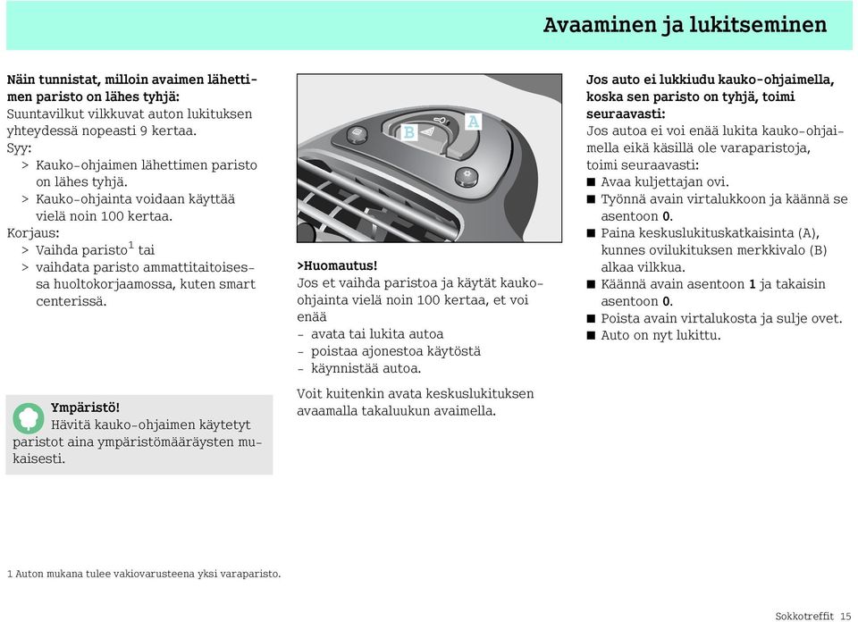 Korjaus: > Vaihda paristo 1 tai > vaihdata paristo ammattitaitoisessa huoltokorjaamossa, kuten smart centerissä. Ympäristö! Hävitä kauko-ohjaimen käytetyt paristot aina ympäristömääräysten mukaisesti.