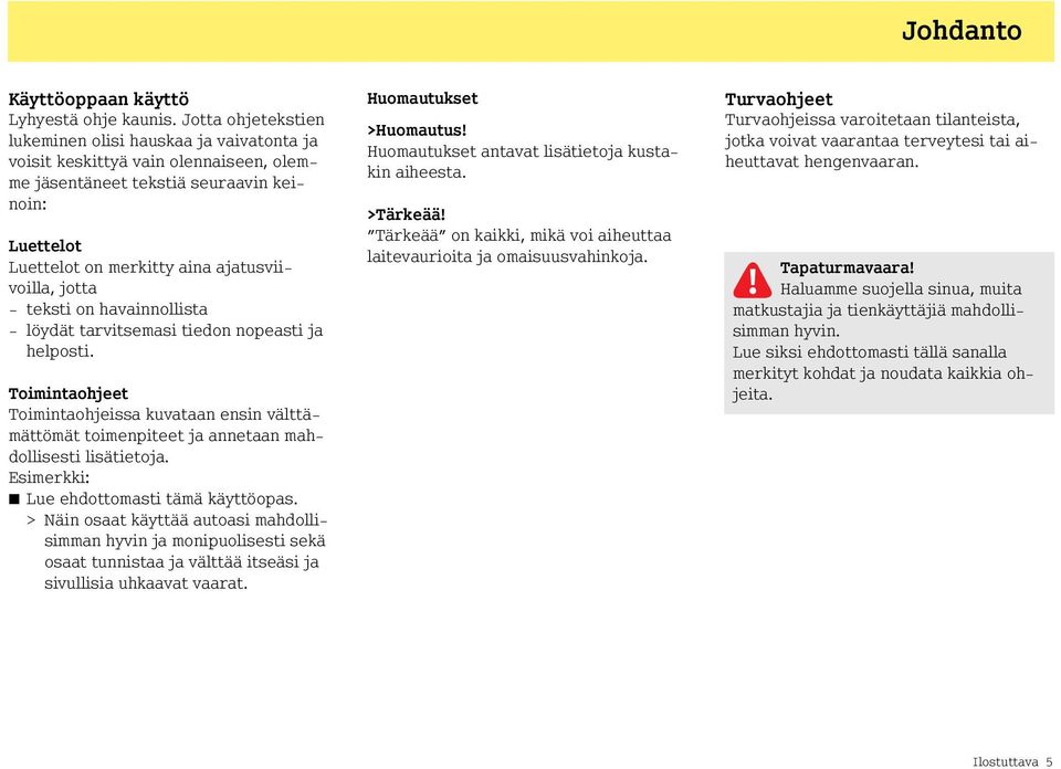 jotta - teksti on havainnollista - löydät tarvitsemasi tiedon nopeasti ja helposti. Toimintaohjeet Toimintaohjeissa kuvataan ensin välttämättömät toimenpiteet ja annetaan mahdollisesti lisätietoja.