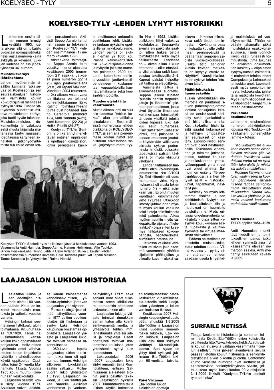 Muisteluskeräys lähtökohtana Lehden myöhemmän sisällön kannalta ratkaisevaa oli Koelyseon ja sen seuraajakoulujen historiikin valmistelu koulun 75-vuotisjuhliin mennessä syksyllä 1994.