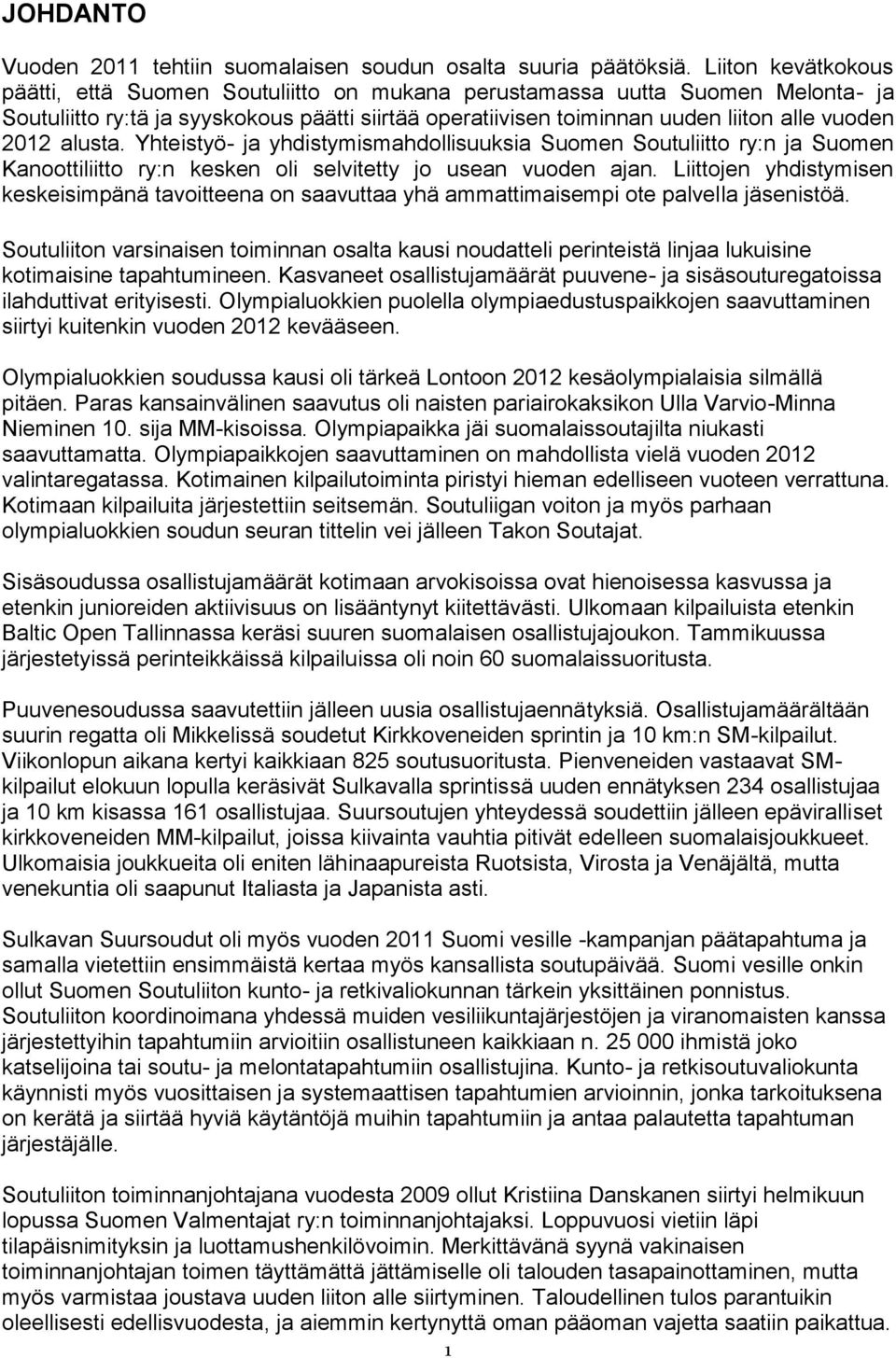 alusta. Yhteistyö- ja yhdistymismahdollisuuksia Suomen Soutuliitto ry:n ja Suomen Kanoottiliitto ry:n kesken oli selvitetty jo usean vuoden ajan.