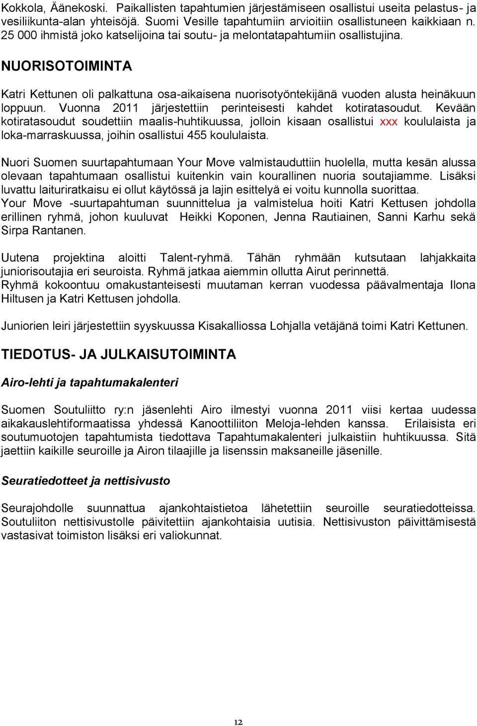 Vuonna 2011 järjestettiin perinteisesti kahdet kotiratasoudut.