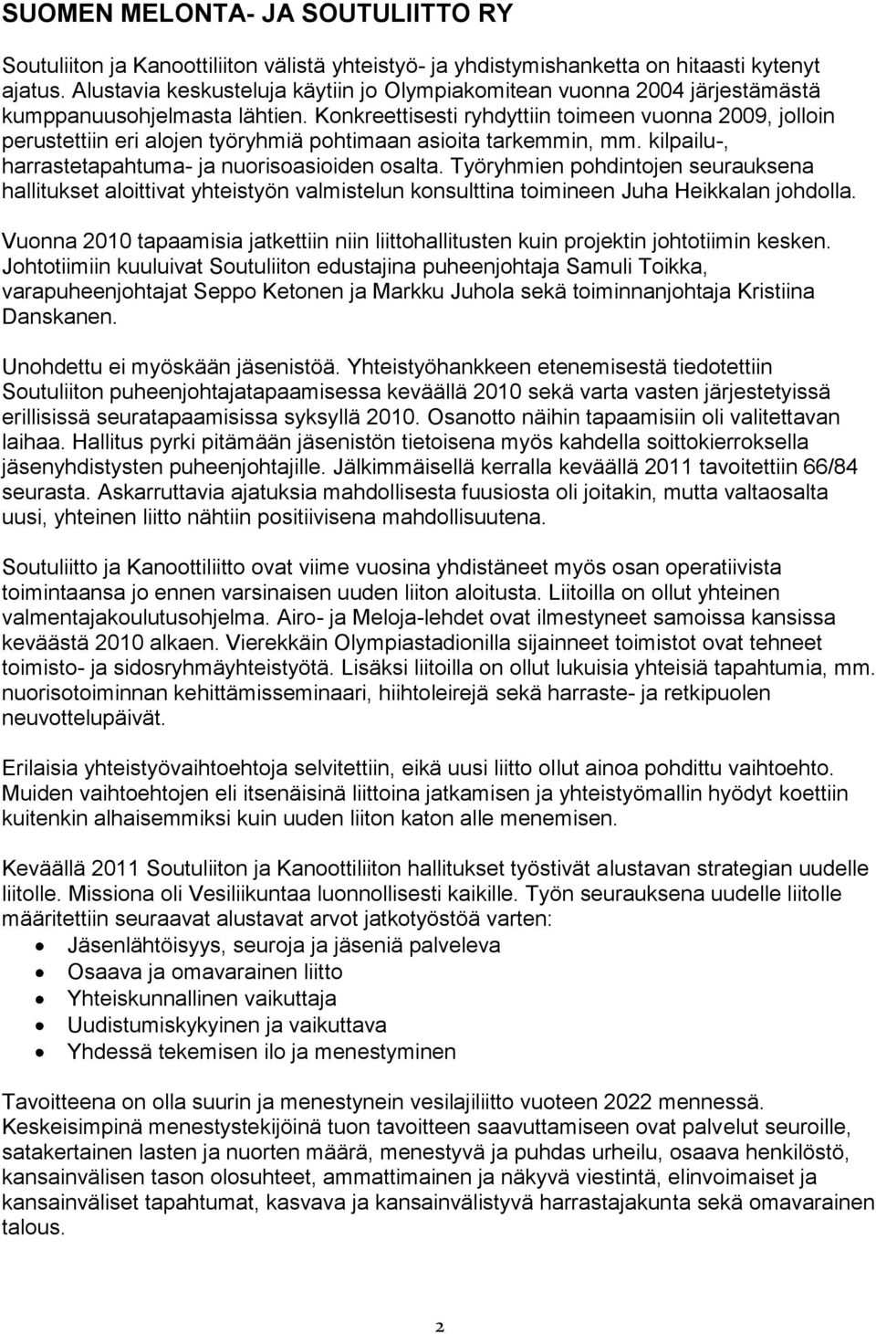 Konkreettisesti ryhdyttiin toimeen vuonna 2009, jolloin perustettiin eri alojen työryhmiä pohtimaan asioita tarkemmin, mm. kilpailu-, harrastetapahtuma- ja nuorisoasioiden osalta.