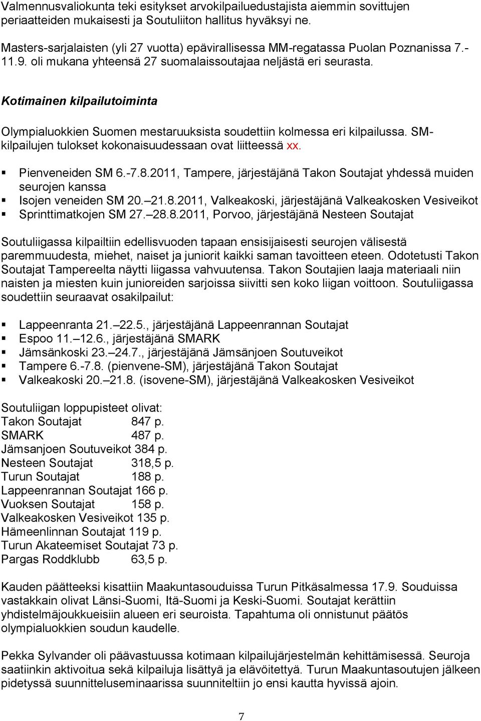 Kotimainen kilpailutoiminta Olympialuokkien Suomen mestaruuksista soudettiin kolmessa eri kilpailussa. SMkilpailujen tulokset kokonaisuudessaan ovat liitteessä xx. Pienveneiden SM 6.-7.8.