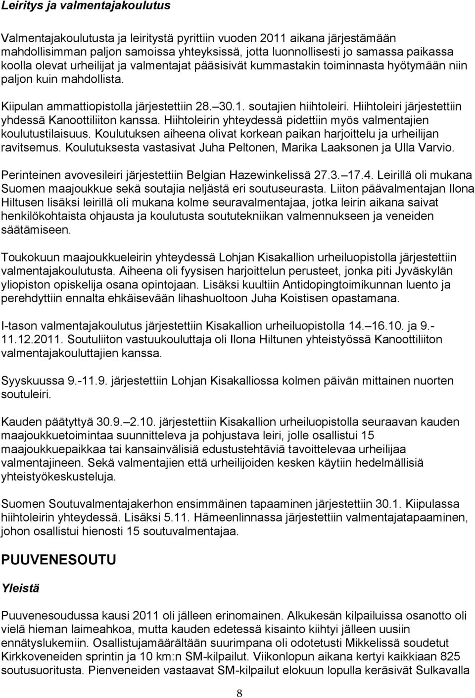 Hiihtoleiri järjestettiin yhdessä Kanoottiliiton kanssa. Hiihtoleirin yhteydessä pidettiin myös valmentajien koulutustilaisuus.