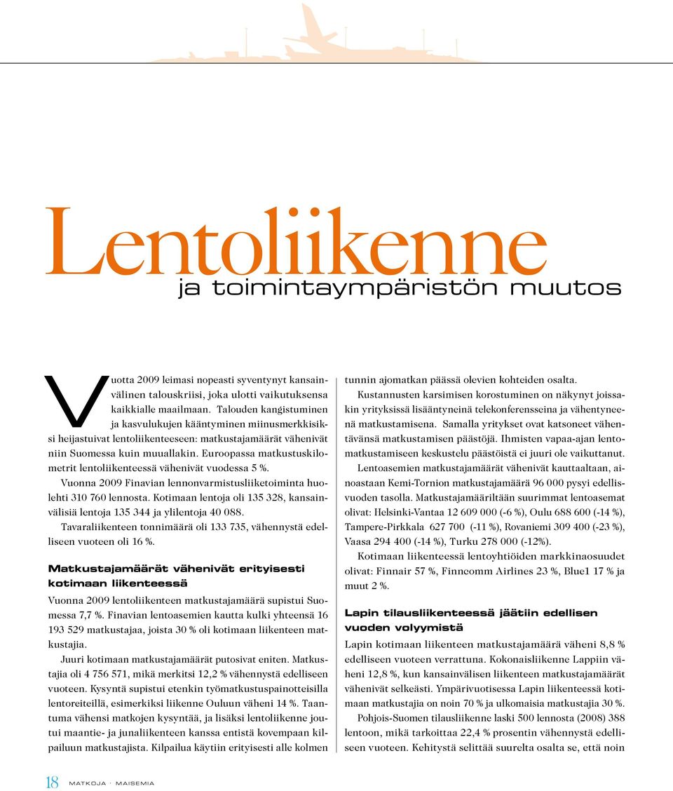 Euroopassa matkustuskilometrit lentoliikenteessä vähenivät vuodessa 5 %. Vuonna 2009 Finavian lennonvarmistusliiketoiminta huolehti 310 760 lennosta.