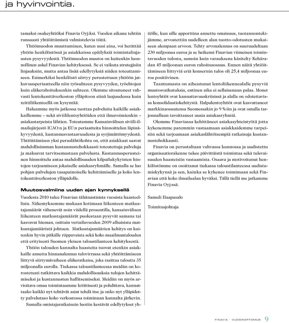 Yhtiömuodon muutos on kuitenkin luonnollinen askel Finavian kehityksessä. Se ei vaikuta strategisiin linjauksiin, mutta antaa lisää edellytyksiä niiden toteuttamiseen.