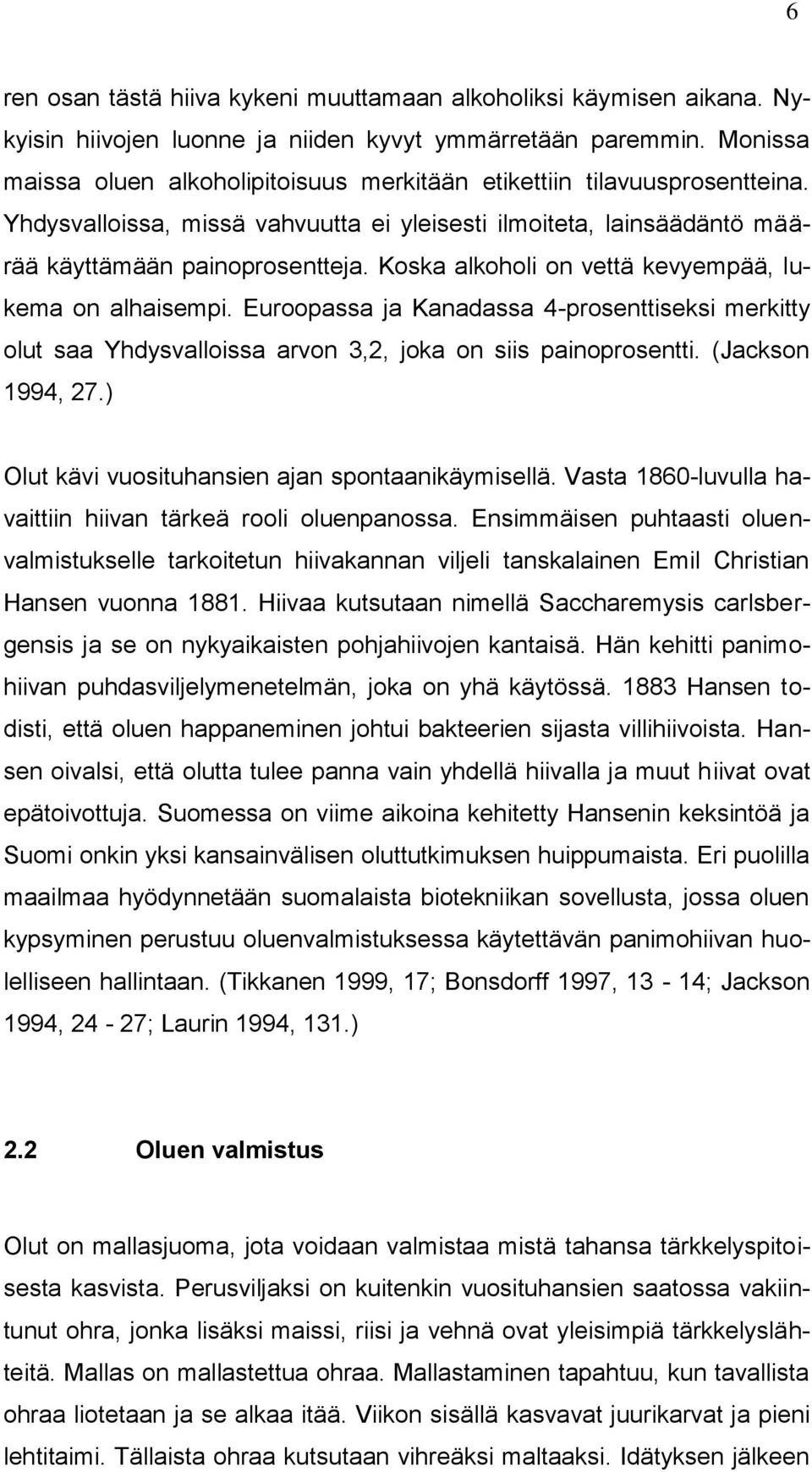 Koska alkoholi on vettä kevyempää, lukema on alhaisempi. Euroopassa ja Kanadassa 4-prosenttiseksi merkitty olut saa Yhdysvalloissa arvon 3,2, joka on siis painoprosentti. (Jackson 1994, 27.