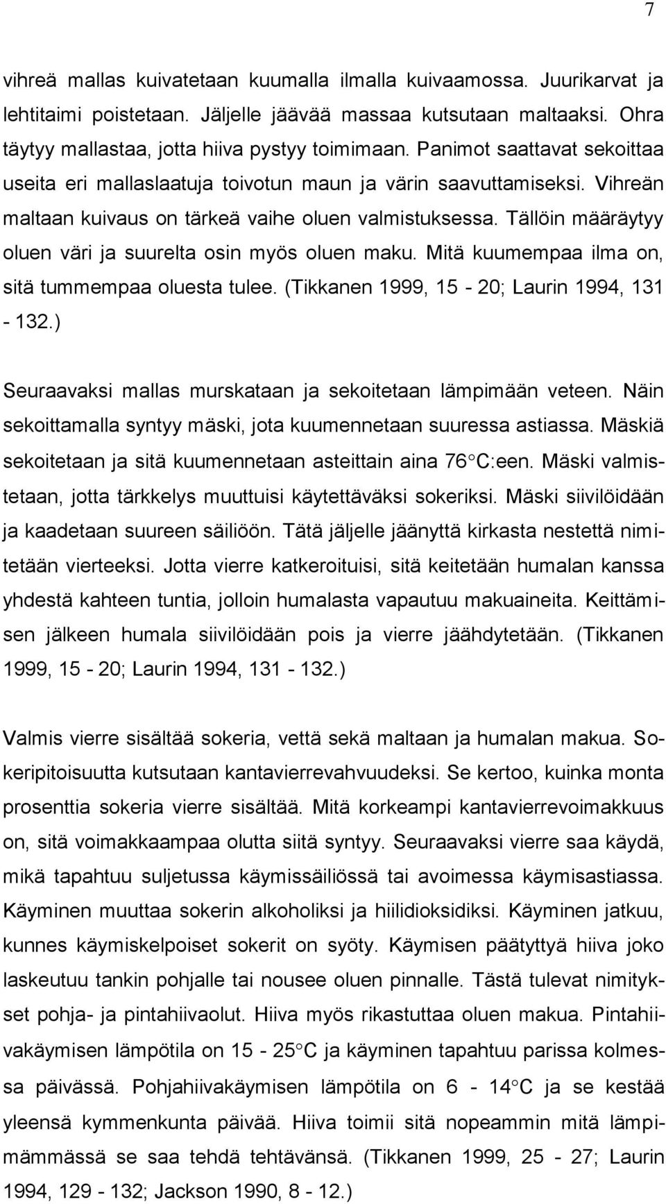 Tällöin määräytyy oluen väri ja suurelta osin myös oluen maku. Mitä kuumempaa ilma on, sitä tummempaa oluesta tulee. (Tikkanen 1999, 15-20; Laurin 1994, 131-132.