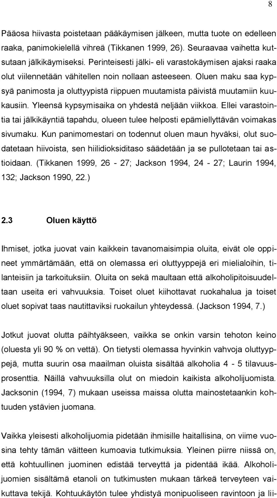 Oluen maku saa kypsyä panimosta ja oluttyypistä riippuen muutamista päivistä muutamiin kuukausiin. Yleensä kypsymisaika on yhdestä neljään viikkoa.