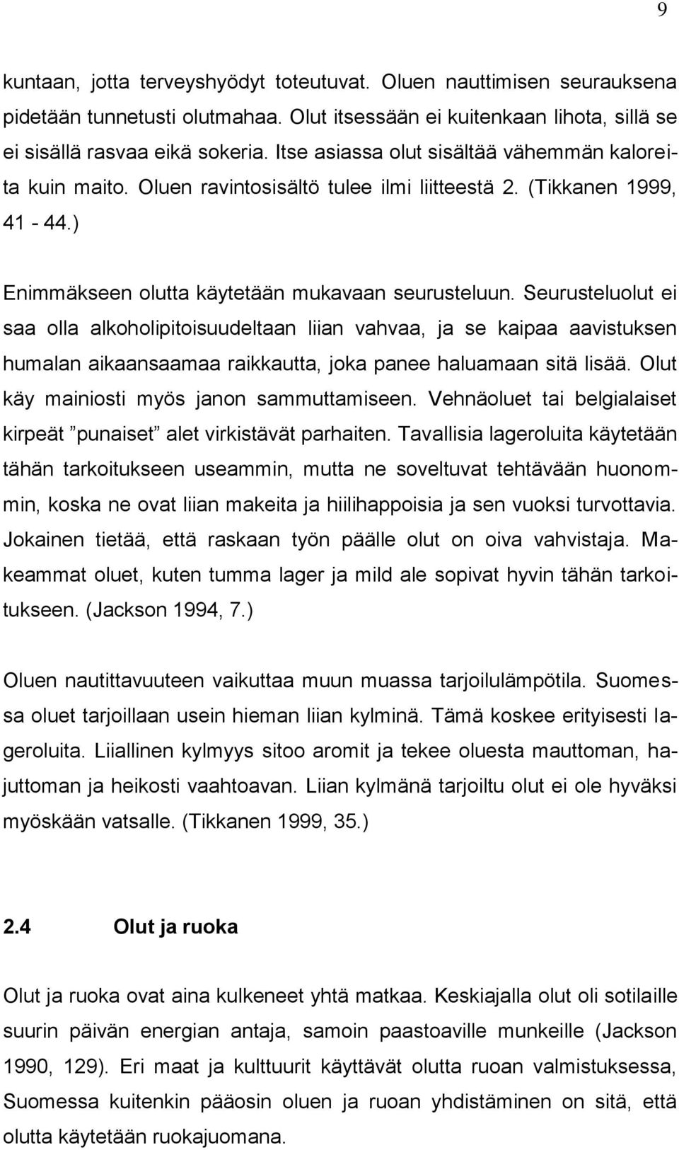 Seurusteluolut ei saa olla alkoholipitoisuudeltaan liian vahvaa, ja se kaipaa aavistuksen humalan aikaansaamaa raikkautta, joka panee haluamaan sitä lisää.