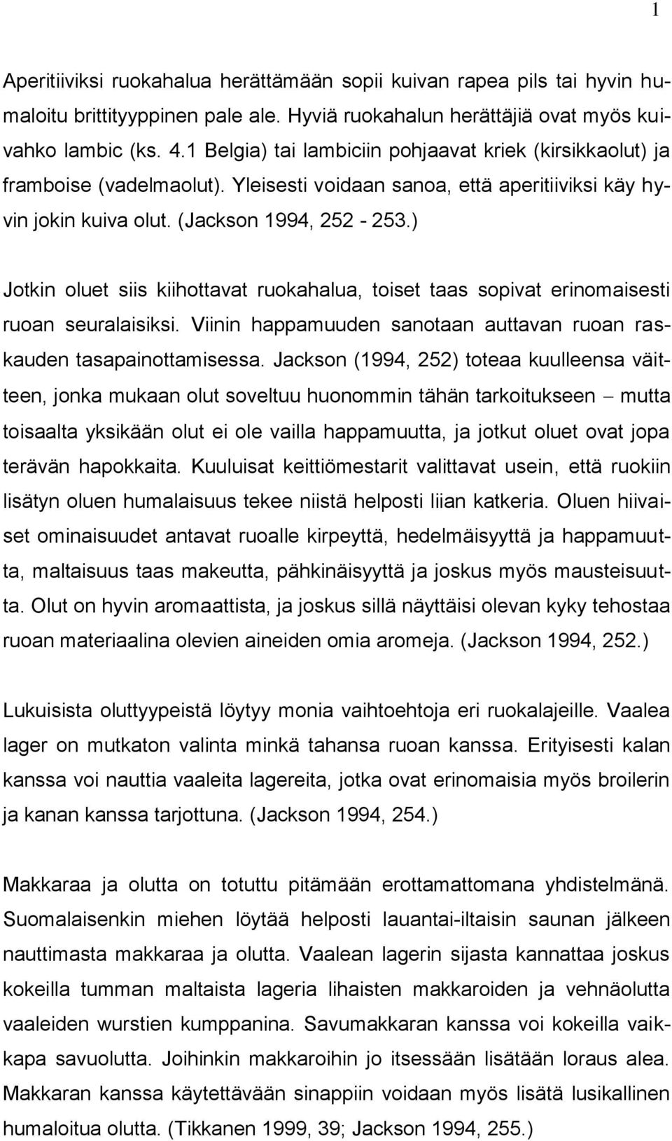 ) Jotkin oluet siis kiihottavat ruokahalua, toiset taas sopivat erinomaisesti ruoan seuralaisiksi. Viinin happamuuden sanotaan auttavan ruoan raskauden tasapainottamisessa.