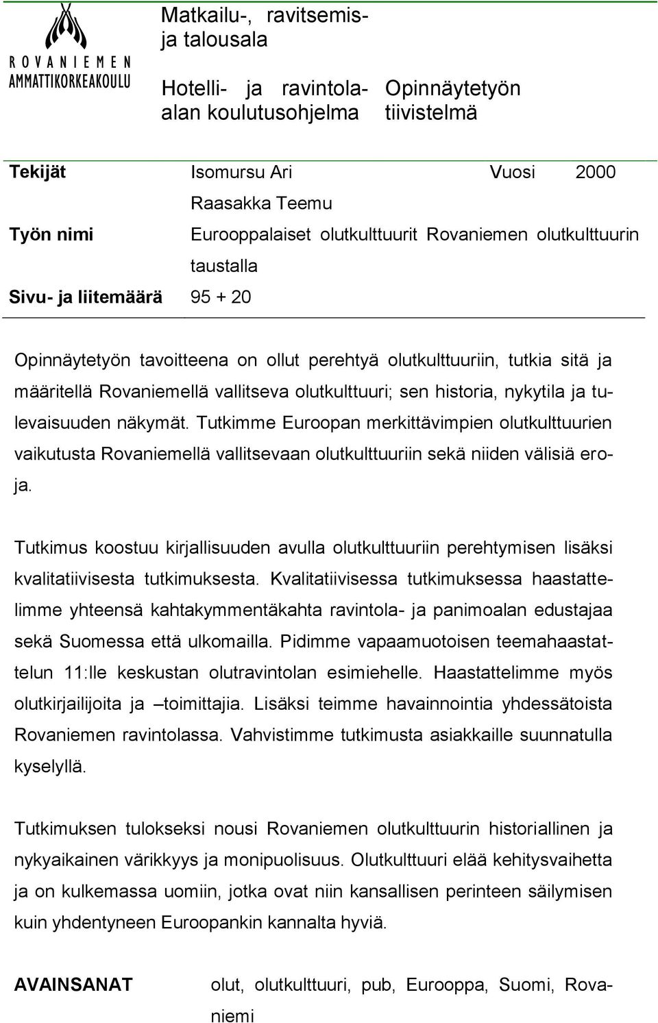 nykytila ja tulevaisuuden näkymät. Tutkimme Euroopan merkittävimpien olutkulttuurien vaikutusta Rovaniemellä vallitsevaan olutkulttuuriin sekä niiden välisiä eroja.