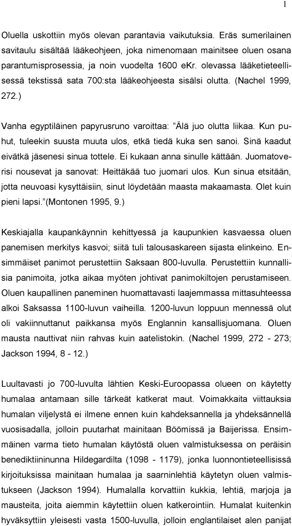 Kun puhut, tuleekin suusta muuta ulos, etkä tiedä kuka sen sanoi. Sinä kaadut eivätkä jäsenesi sinua tottele. Ei kukaan anna sinulle kättään.