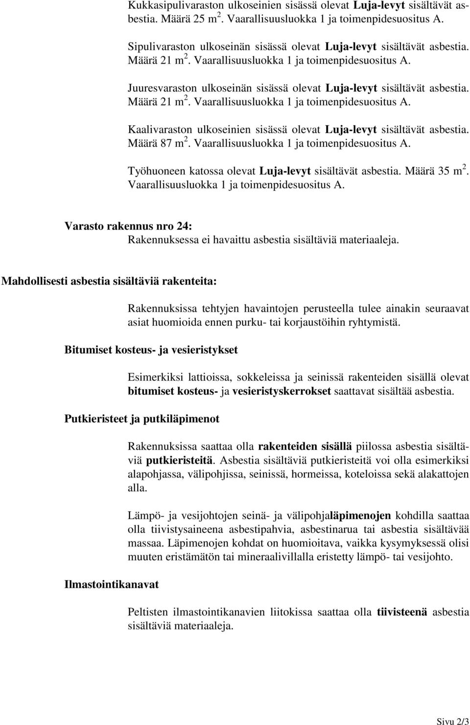 Juuresvaraston ulkoseinän sisässä olevat Luja-levyt sisältävät asbestia. Määrä 21 m 2. Vaarallisuusluokka 1 ja toimenpidesuositus A.