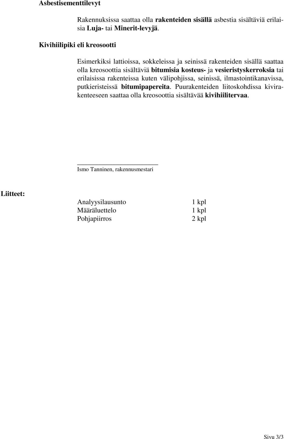 vesieristyskerroksia tai erilaisissa rakenteissa kuten välipohjissa, seinissä, ilmastointikanavissa, putkieristeissä bitumipapereita.