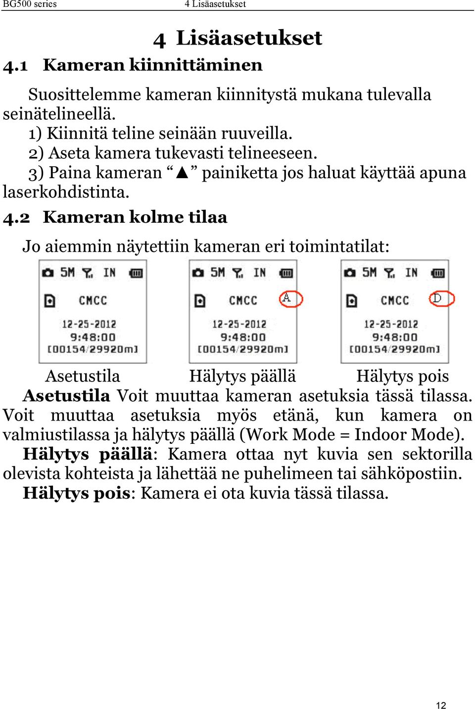 2 Kameran kolme tilaa Jo aiemmin näytettiin kameran eri toimintatilat: Asetustila Hälytys päällä Hälytys pois Asetustila Voit muuttaa kameran asetuksia tässä tilassa.