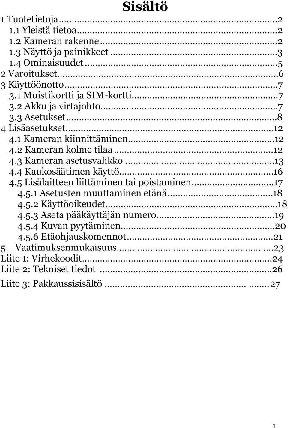 .13 4.4 Kaukosäätimen käyttö 16 4.5 Lisälaitteen liittäminen tai poistaminen..17 4.5.1 Asetusten muuttaminen etänä..18 4.5.2 Käyttöoikeudet.18 4.5.3 Aseta pääkäyttäjän numero.