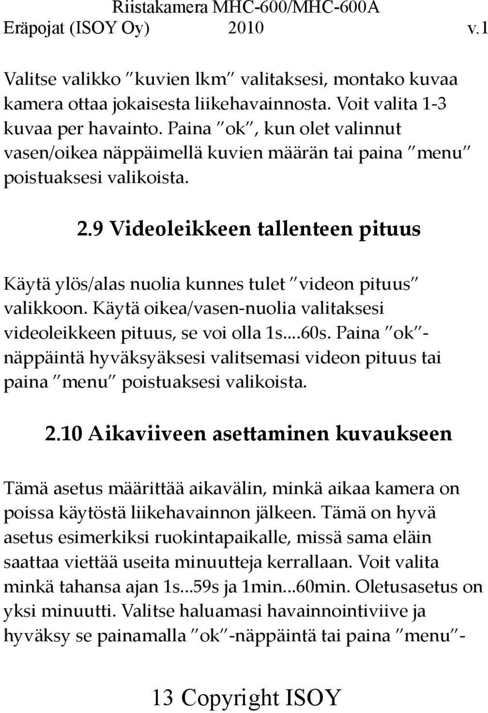 9 Videoleikkeen tallenteen pituus Käytä ylös/alas nuolia kunnes tulet videon pituus valikkoon. Käytä oikea/vasen-nuolia valitaksesi videoleikkeen pituus, se voi olla 1s...60s.