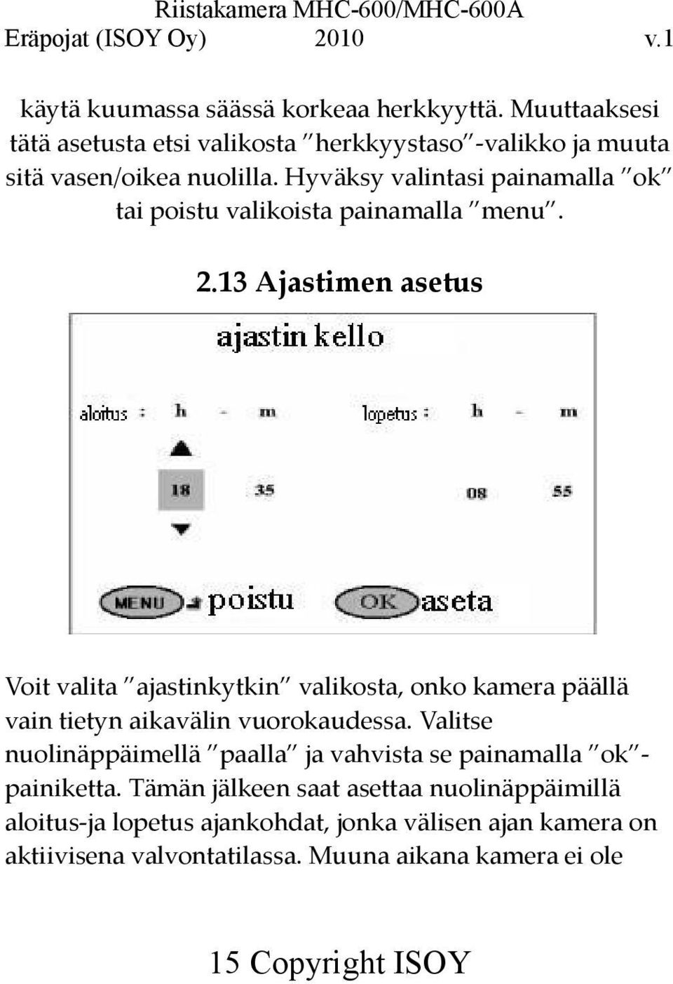 13 Ajastimen asetus Voit valita ajastinkytkin valikosta, onko kamera päällä vain tietyn aikavälin vuorokaudessa.