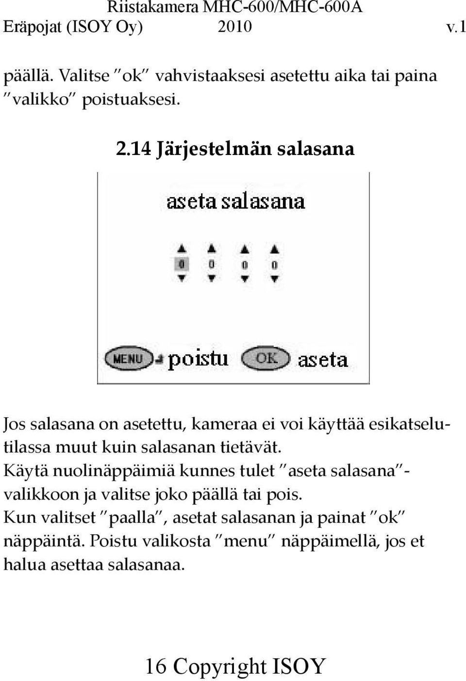 salasanan tietävät. Käytä nuolinäppäimiä kunnes tulet aseta salasana valikkoon ja valitse joko päällä tai pois.