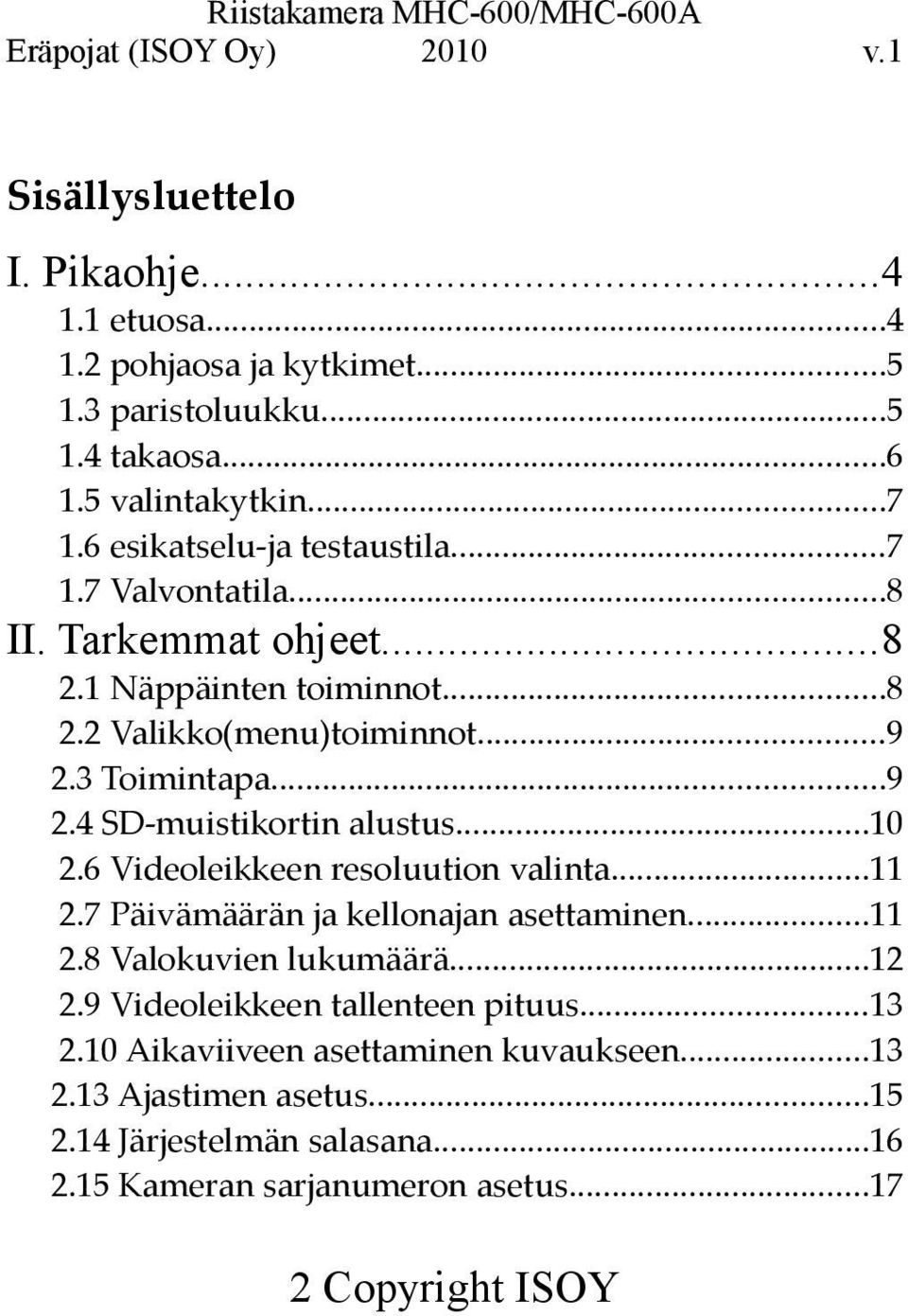 3 Toimintapa...9 2.4 SD-muistikortin alustus...10 2.6 Videoleikkeen resoluution valinta...11 2.7 Päivämäärän ja kellonajan asettaminen...11 2.8 Valokuvien lukumäärä.