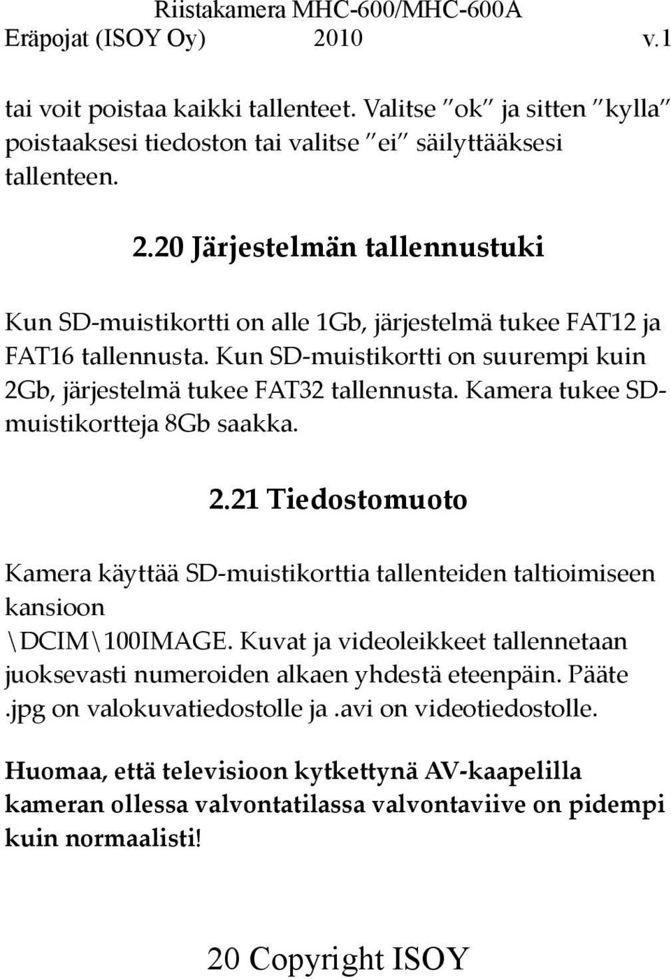 Kamera tukee SDmuistikortteja 8Gb saakka. 2.21 Tiedostomuoto Kamera käyttää SD-muistikorttia tallenteiden taltioimiseen kansioon \DCIM\100IMAGE.