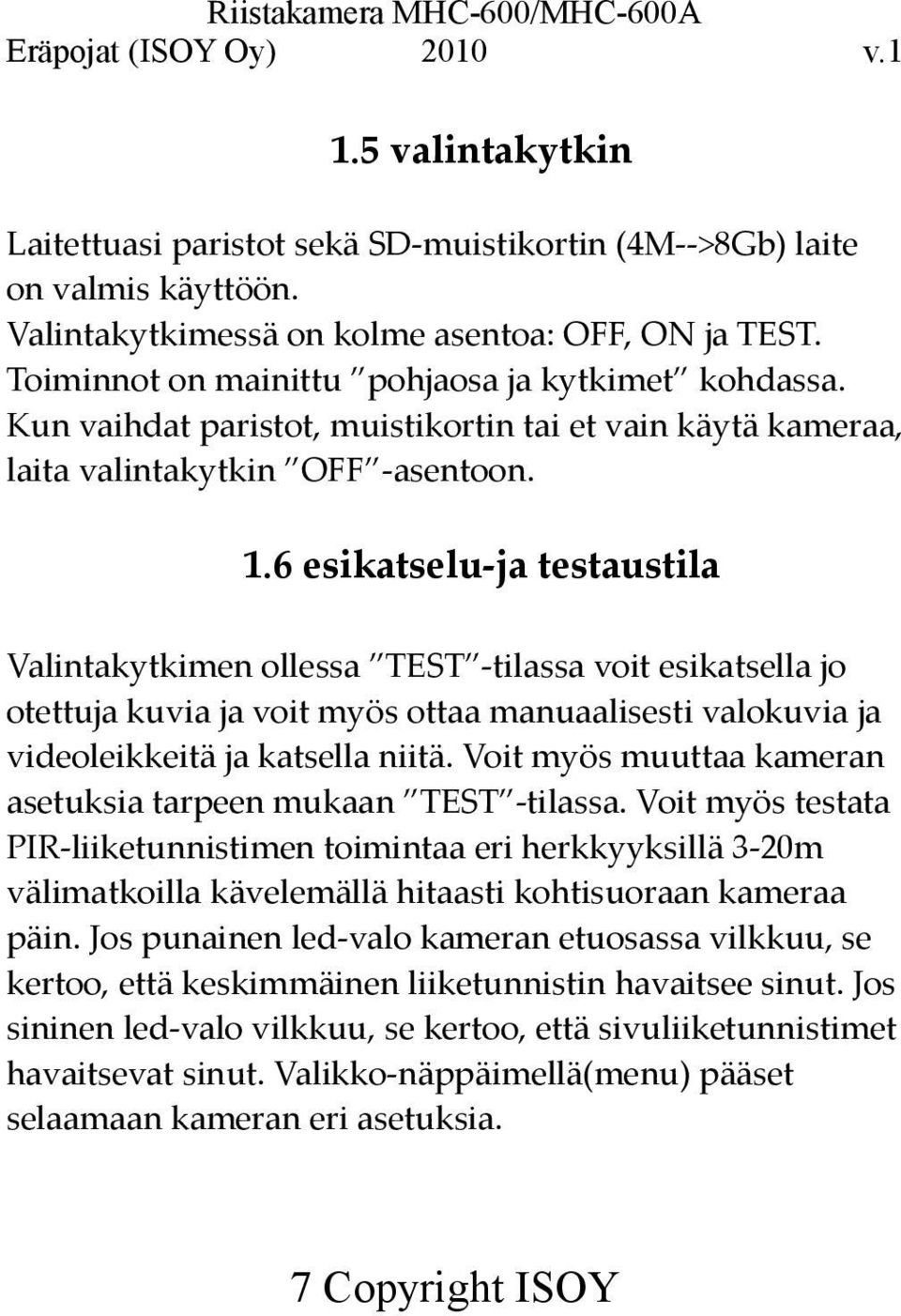 6 esikatselu-ja testaustila Valintakytkimen ollessa TEST -tilassa voit esikatsella jo otettuja kuvia ja voit myös ottaa manuaalisesti valokuvia ja videoleikkeitä ja katsella niitä.