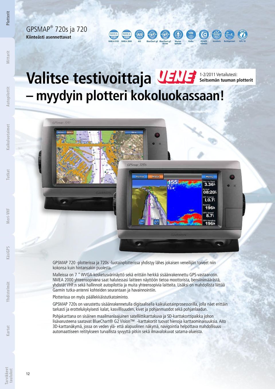 1-2/2011 Vertailutesti: Seitsemän tuuman plotterit GPSMAP 720 -plotterissa ja 720s -luotainplotterissa yhdistyy lähes jokaisen veneilijän toiveet niin kokonsa kuin hintansakin puolesta.