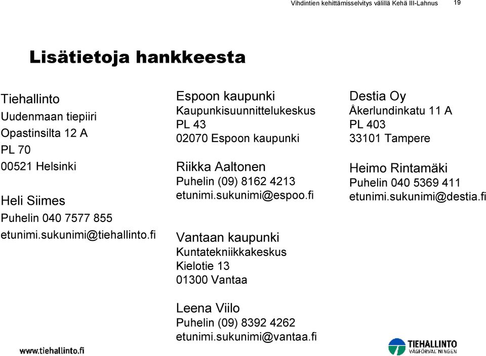 fi Espoon kaupunki Kaupunkisuunnittelukeskus PL 43 02070 Espoon kaupunki Riikka Aaltonen Puhelin (09) 8162 4213 etunimi.sukunimi@espoo.