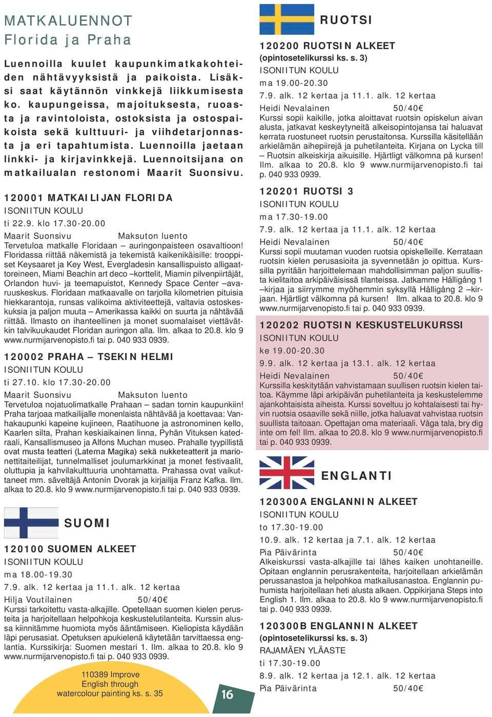 Luennoitsijana on matkailualan restonomi Maarit Suonsivu. 120001 MATKAILIJAN FLORIDA ti 22.9. klo 17.30-20.