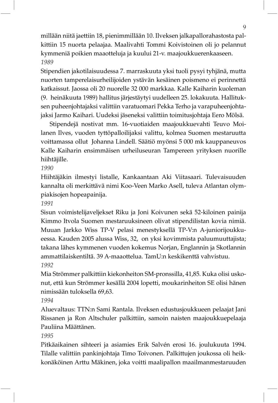 Jaossa oli 20 nuorelle 32 000 markkaa. Kalle Kaiharin kuoleman (9. heinäkuuta 1989) hallitus järjestäytyi uudelleen 25. lokakuuta.